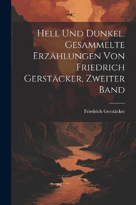 Book cover for Hell Und Dunkel. Gesammelte Erzählungen von Friedrich Gerstäcker, Zweiter Band