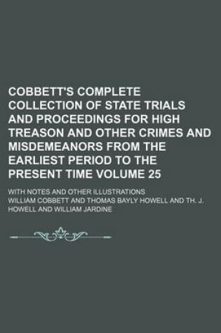 Cover of Cobbett's Complete Collection of State Trials and Proceedings for High Treason and Other Crimes and Misdemeanors from the Earliest Period to the Present Time Volume 25; With Notes and Other Illustrations