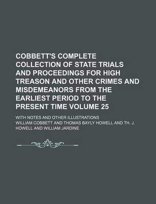 Book cover for Cobbett's Complete Collection of State Trials and Proceedings for High Treason and Other Crimes and Misdemeanors from the Earliest Period to the Present Time Volume 25; With Notes and Other Illustrations