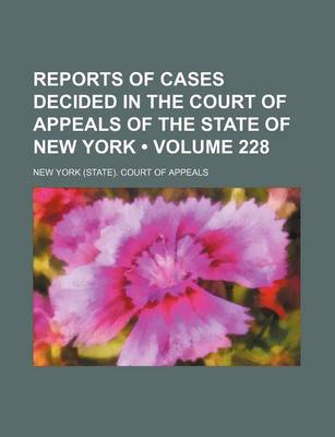 Book cover for Reports of Cases Decided in the Court of Appeals of the State of New York (Volume 228)