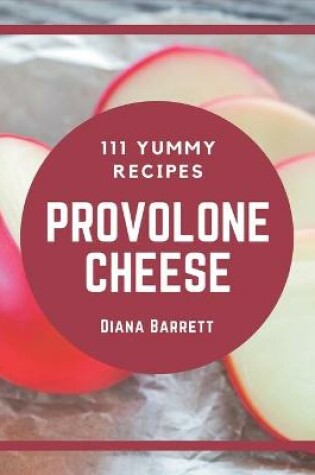 Cover of 111 Yummy Provolone Cheese Recipes