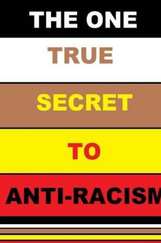 Cover of The One True Secret to Anti-Racism