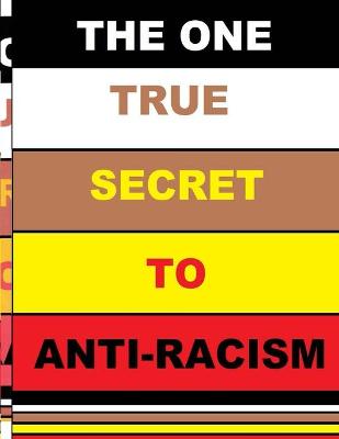 Book cover for The One True Secret to Anti-Racism