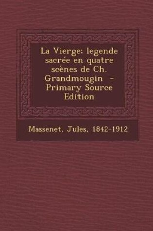Cover of La Vierge; Legende Sacree En Quatre Scenes de Ch. Grandmougin - Primary Source Edition