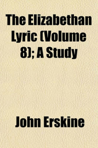 Cover of The Elizabethan Lyric (Volume 8); A Study