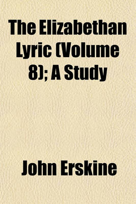 Book cover for The Elizabethan Lyric (Volume 8); A Study