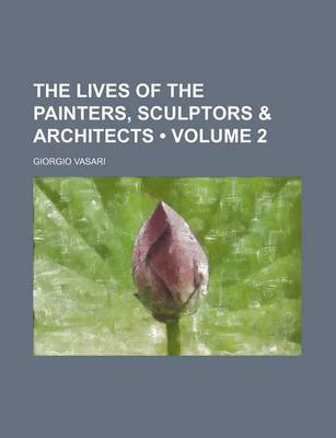 Book cover for The Lives of the Painters, Sculptors & Architects (Volume 2)