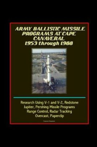 Cover of Army Ballistic Missile Programs at Cape Canaveral 1953 through 1988 - Research Using V-1 and V-2, Redstone, Jupiter, Pershing Missile Programs