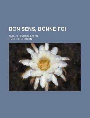 Book cover for Bon Sens, Bonne Foi; 1848, 24 Fevrier-3 Avril