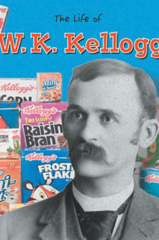 Cover of The Life Of: W K Kellogg