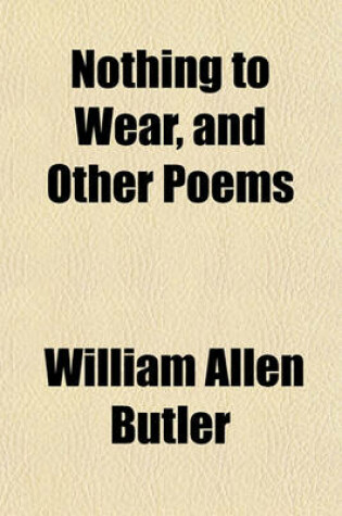 Cover of Nothing to Wear, and Other Poems; A New Ed. from New Plates