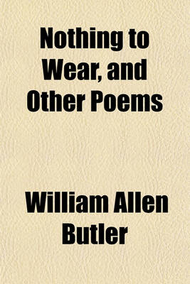 Book cover for Nothing to Wear, and Other Poems; A New Ed. from New Plates