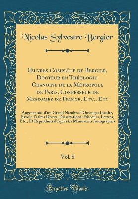 Book cover for Oeuvres Complete de Bergier, Docteur En Theologie, Chanoine de la Metropole de Paris, Confesseur de Mesdames de France, Etc., Etc, Vol. 8