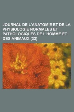 Cover of Journal de L'Anatomie Et de La Physiologie Normales Et Pathologiques de L'Homme Et Des Animaux (33 )