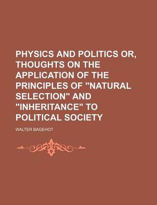 Book cover for Physics and Politics Or, Thoughts on the Application of the Principles of Natural Selection and Inheritance to Political Society (Volume 12)