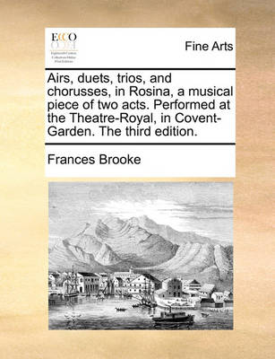 Book cover for Airs, Duets, Trios, and Chorusses, in Rosina, a Musical Piece of Two Acts. Performed at the Theatre-Royal, in Covent-Garden. the Third Edition.