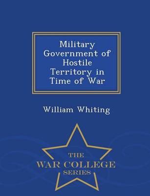 Book cover for Military Government of Hostile Territory in Time of War - War College Series