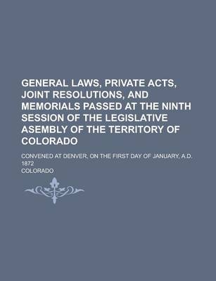 Book cover for General Laws, Private Acts, Joint Resolutions, and Memorials Passed at the Ninth Session of the Legislative Asembly of the Territory of Colorado; Convened at Denver, on the First Day of January, A.D. 1872