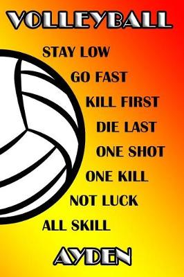 Cover of Volleyball Stay Low Go Fast Kill First Die Last One Shot One Kill Not Luck All Skill Ayden