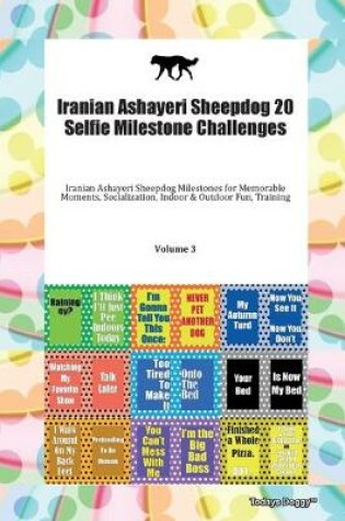 Cover of Iranian Ashayeri Sheepdog 20 Selfie Milestone Challenges Iranian Ashayeri Sheepdog Milestones for Memorable Moments, Socialization, Indoor & Outdoor Fun, Training Volume 3