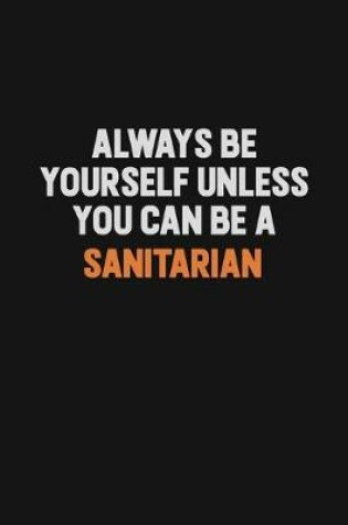 Cover of Always Be Yourself Unless You Can Be A Sanitarian