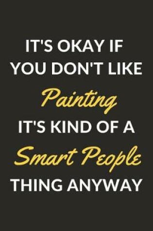 Cover of It's Okay If You Don't Like Painting It's Kind Of A Smart People Thing Anyway