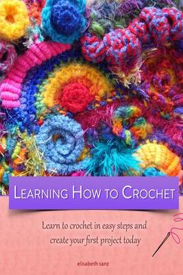 Book cover for Learning how to crochet learn to crochet in easy steps and create your first project today