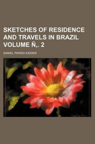 Cover of Sketches of Residence and Travels in Brazil Volume N . 2