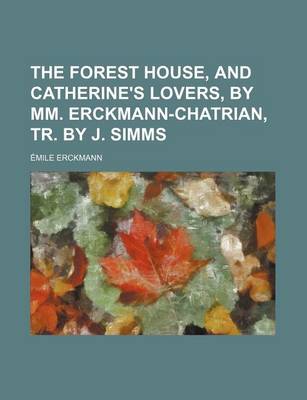 Book cover for The Forest House, and Catherine's Lovers, by MM. Erckmann-Chatrian, Tr. by J. SIMMs