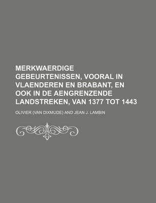 Book cover for Merkwaerdige Gebeurtenissen, Vooral in Vlaenderen En Brabant, En Ook in de Aengrenzende Landstreken, Van 1377 Tot 1443