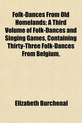 Book cover for Folk-Dances from Old Homelands; A Third Volume of Folk-Dances and Singing Games, Containing Thirty-Three Folk-Dances from Belgium,