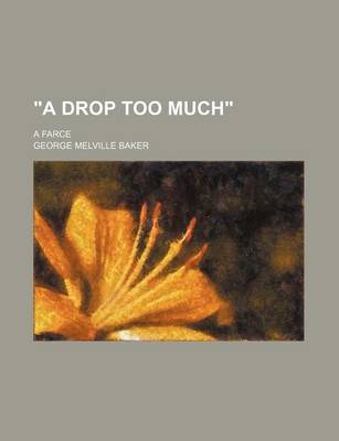 Book cover for "A Drop Too Much"; A Farce