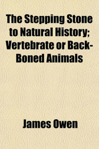Cover of The Stepping Stone to Natural History; Vertebrate or Back-Boned Animals