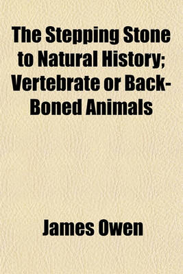 Book cover for The Stepping Stone to Natural History; Vertebrate or Back-Boned Animals