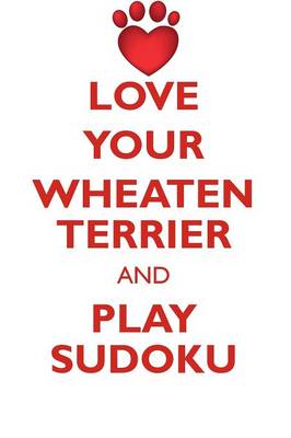 Book cover for LOVE YOUR WHEATEN TERRIER AND PLAY SUDOKU SOFT COATED WHEATEN TERRIER SUDOKU LEVEL 1 of 15