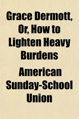 Book cover for Grace Dermott, Or, How to Lighten Heavy Burdens