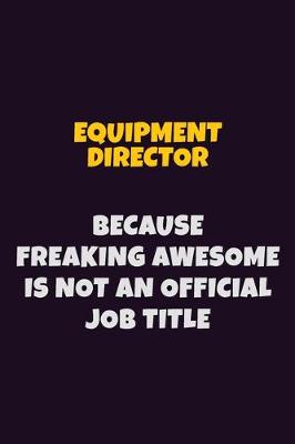 Book cover for Equipment Director, Because Freaking Awesome Is Not An Official Job Title