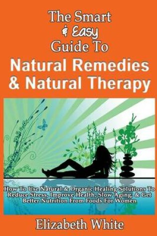 Cover of The Smart & Easy Guide To Natural Remedies & Natural Therapy