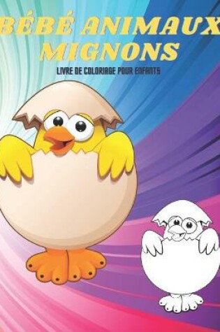 Cover of BEBE ANIMAUX MIGNONS - Livre De Coloriage Pour Enfants