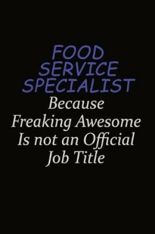 Cover of Food service specialist Because Freaking Awesome Is Not An Official Job Title