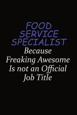 Book cover for Food service specialist Because Freaking Awesome Is Not An Official Job Title