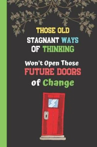 Cover of Those Old Stagnant Ways of Thinking Won't Open Those Future Doors of Change