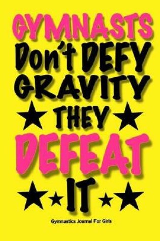 Cover of Gymnasts Don't Defy Gravity. They Defeat It! Gymnastics Journal For Girls
