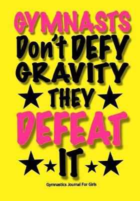 Book cover for Gymnasts Don't Defy Gravity. They Defeat It! Gymnastics Journal For Girls