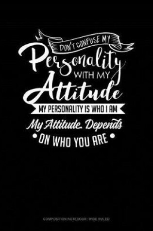 Cover of Don't Confuse My Personality with My Attitude My Personality Is Who I Am My Attitude Depends on Who You Are