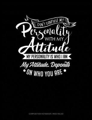 Book cover for Don't Confuse My Personality with My Attitude My Personality Is Who I Am My Attitude Depends on Who You Are