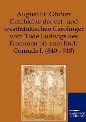 Book cover for Geschichte der ost- und westfrankischen Carolinger vom Tode Ludwigs des Frommen bis zum Ende Conrads I. (840-918)