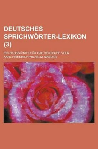 Cover of Deutsches Sprichworter-Lexikon; Ein Hausschatz Fur Das Deutsche Volk (3 )