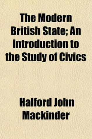 Cover of The Modern British State; An Introduction to the Study of Civics