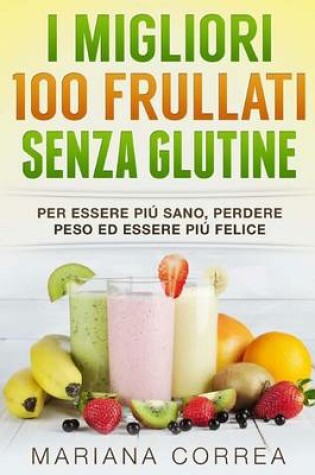 Cover of I MIGLIORI 100 FRULLATI Senza GLUTINE
